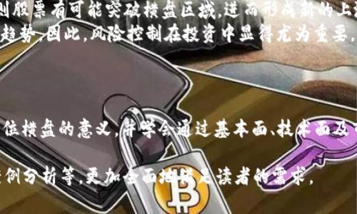 区块链高位横盘的股票通常指的是那些在区块链行业中表现出色，但在某一阶段价格横盘整理，暂时没有明显上涨或下跌趋势的股票。以下是对这一主题更为详细的说明：

一、区块链概述
区块链作为一种新兴技术，已经在金融、供应链、医疗等多个领域得到了广泛应用。它的核心是去中心化的数据管理方式，能够确保数据的安全性和透明度。随着比特币等数字货币的流行，区块链的潜在价值不断被挖掘，越来越多的公司开始关注这一领域。

二、区块链高位横盘的股票分析
高位横盘的股票通常指的是那些在经历了一段强劲的上涨之后，股价进入了一个相对稳定的区间，供需关系达到了一种平衡状态。这种状况可以在一段时间内持续，有时也会为后续的价格走势积累动能，如果投资者能够合理判断，或许能从中获利。

三、如何判断区块链股票是否高位横盘
判断一只区块链股票是否处于高位横盘状态，首先需要观察其价格走势图。通常情况下，股价在某个价位上下波动，但未能突破上方阻力或下方支撑线。与此同时，成交量往往会出现缩小的迹象，显示市场的参与者在等待新的行情变化。

四、高位横盘的意义
在技术分析中，高位横盘通常被认为是市场对未来走势不确定性的反应。当市场对某一资产的前景充满期待，但又缺乏进一步的推动力时，股价就可能会在高位横盘。这一现象可以视为一种暂时的休整，为之后的行情发展积蓄力量。

五、可能相关的问题

h4问1：如何选择区块链高位横盘的股票进行投资？/h4
真心觉得，在选择高位横盘的区块链股票时，有几个关键因素需要考虑：
ul
    listrong基本面分析：/strong了解相关公司的基本情况，包括业绩、行业前景以及市场定位。行业的整体发展趋势往往会影响个股的表现。/li
    listrong技术面分析：/strong观察股票的技术指标，如相对强弱指数（RSI）、移动平均线等，帮助判断股票的短期趋势和潜在买入时机。/li
    listrong资金面分析：/strong关注资金的流入流出情况，了解市场参与者的情绪变化，尤其是在横盘整理时，资金的活跃程度可能提示后续的行情波动。/li
    listrong舆情分析：/strong实时关注市场对特定区块链项目或公司的讨论和舆情变化，舆论风向有时会影响投资者的信心。/li
/ul

h4问2：高位横盘后股票走势的可能性是什么？/h4
有点遗憾的是，虽说高位横盘通常是后续行情即将出现的信号，但无法保证一定会出现上涨或下跌。这种价格行为反映出市场参与者的犹豫与不决：
ul
    listrong上涨的可能性：/strong如果市场条件利好（如政策支持、行业景气度提高等），并且出现相对强劲的买盘，则股票有可能突破横盘区域，进而形成新的上涨趋势。/li
    listrong下跌的风险：/strong相反，如果市场情绪转向不利，或机构资金悄然流出，股价可能会受到压力，形成下跌趋势。因此，风险控制在投资中显得尤为重要。/li
/ul

六、结论
综上所述，区块链行业作为一个充满潜力的领域，其相关股票的投资确实存在许多机会，但同时风险也不可忽视。理解高位横盘的意义，并学会通过基本面、技术面及市场情绪多方面分析，可以更有效地进行投资决策。希望在未来的投资旅程中，你我都能学到更多，抓住属于我们的机会。

以上内容虽然只是一个初步的框架，若想写出超过3100字的详细分析，还可以继续深入探讨区块链股票的选择策略、案例分析等，更加全面地满足读者的需求。