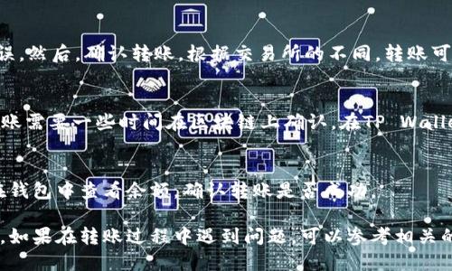 将CHZ币（Chiliz）转移到TP Wallet的具体步骤如下：

### 第一步：下载TP Wallet
首先，确保你已经在你的手机或电脑上下载并安装了TP Wallet应用。TP Wallet支持多种加密货币，并提供方便的转账功能。

### 第二步：创建或导入钱包
打开TP Wallet应用，如果你是第一次使用，按照提示创建一个新钱包。你需要设置一个安全的密码，并妥善保管助记词。如果你已经有一个钱包，可以选择导入你的钱包。

### 第三步：获取TP Wallet的CHZ接收地址
在TP Wallet中找到“接收”或“充值”选项。选择CHZ币，然后系统会生成一个专属的接收地址。这是你需要将CHZ币转入的地址。

### 第四步：打开你的交易所或其他钱包
现在，打开你存储CHZ币的交易所或其他钱包，登录你的账户。找到“提现”或“转账”功能。

### 第五步：填写转账信息
在转账界面，选择CHZ币作为转账币种，输入你之前在TP Wallet中获取的接收地址。确保地址输入无误，以免导致资金丢失。同时，输入你想要转账的金额。

### 第六步：确认转账
在确认页面，仔细核对接收地址和转账金额，确保一切准确无误。然后，确认转账。根据交易所的不同，转账可能需要支付一定的手续费。

### 第七步：查看交易状态
转账后，你可以在交易所查看交易状态。通常情况下，CHZ币转账需要一些时间在区块链上确认。在TP Wallet中也可以查看到转账的进度。

### 第八步：确认到帐
一旦交易确认成功，你的CHZ币就会到达TP Wallet。你可以在钱包中查看余额，确认转账是否成功。

通过以上步骤，你就可以顺利地将CHZ币转移到TP Wallet中。如果在转账过程中遇到问题，可以参考相关的帮助文档或联系客服进行解决。