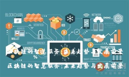 区块链的智慧服务：未来趋势与发展前景

区块链的智慧服务：未来趋势与发展前景