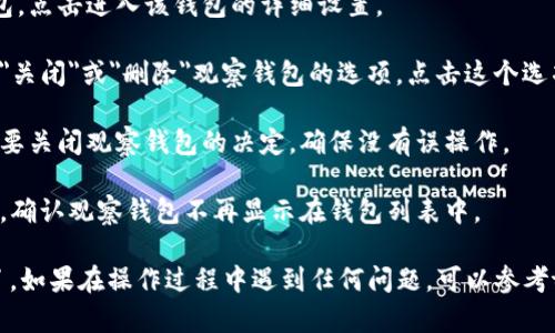 要关闭tpwallet中的观察钱包，可以按照以下步骤进行操作：

1. **打开tpwallet应用**：首先，确保你已经安装并打开了tpwallet应用程序。

2. **访问钱包设置**：在主界面，找到并点击设置选项。通常可以在右上角或底部菜单中找到设置图标。

3. **管理钱包**：寻找