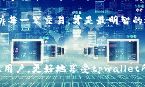 ### 关于“tpwallet为什么不显示闪兑功能”

有时候，tpwallet可能不会显示闪兑功能，这可能会让用户感到困惑和不安。闪兑功能是便捷交换加密货币的一种方式，一旦遭遇展示问题，便会对用户的交易体验产生影响。那么，接下来我们将逐一分析可能的原因，并探讨如何解决这一问题。

一、账户设置问题

首先，用户在使用tpwallet时，可能因为账户设置不当而导致闪兑功能无法显示。确保你的账户设置正确，包括个人资料的完整性以及钱包的配置。如果你的账户未经过实名认证或是其它相关设置，就有可能导致某些功能被锁定或隐藏。

真心觉得合理的设置对于使用任何钱包都是至关重要的。你可以先检查下自己的账户状态，确保所有必要的步骤都已完成。如果在设置上出了问题，迅速纠正将可以帮助你恢复闪兑的功能。

二、网络状况的影响

另一个可能导致闪兑功能消失的原因是网络状况。如果你当前的网络连接不好，或者连接到不稳定的网络，tpwallet可能会出现加载缓慢或功能缺失的情况。建议在一个稳定的网络环境中进行操作，尽量避免在公共wifi等可能影响连接质量的地方操作。

有点遗憾的是，网络不佳对于许多在线服务的影响是常见的。时刻保持一个良好的网络环境，尤其是在操作重大交易时，能大大减少意外情况发生的几率。

三、应用版本问题

有时候，应用需要及时更新。如果你的tpwallet不是最新版本，某些功能可能不会显示。新版本的更新往往包含了对旧版的改进和错误修正，因此保持应用的最新状态是非常重要的。

真心建议用户定期检查应用的更新情况。在应用商店中及时更新，能够让你享受到更加流畅的操作体验和更多的新功能。

四、闪兑功能的区域限制

值得注意的是，闪兑功能可能在某些区域或国家受到限制。如果你的账户注册时选择了某个地区，而该地区不支持闪兑服务，功能将不会为你显示。可能的解决方案是，确认一下tpwallet官方网站对地区支持的说明，并查看你选择的地区是否适用。

有点遗憾的是，一些高级功能在不同地区的可用性并不一致。希望未来能有更为均衡的资源分配，让每一个用户都能享受到丰富的服务。

五、联系客户支持

如果以上方法都尝试过，但仍然无法解决问题，那么建议联系tpwallet的客户支持团队。提供你的账户信息和你遇到的问题，他们能给你更为专业的指导和解决方案。

真心觉的，虽然等待回复可能会让人感到焦虑，但专业的支持团队总能给我们带来希望。把你的问题详细描述清楚，能够让他们更快地找到问题的根源。

### 常见问题解答

问题一：如何进行账户设置，以确保闪兑功能可用？

要确保闪兑功能可用，应首先确认你的账户在tpwallet上已经完成了实名认证，并且所需的资金已充入账户。必要时，还要确认所有的隐私和安全设置是否允许闪兑功能的使用。如果你感到不知所措，可以查阅tpwallet的帮助文档，逐步指导你完成每一步。

我想说，第一次设置钱包的确会带来一些不安，但随着你一点点地完成这些步骤，心中会渐渐浮现一份成就感。不妨对照说明，慢慢摸索，这也是一个学习的过程。

问题二：闪兑功能的使用风险如何？

闪兑功能虽然便捷，但也存在一定的风险。例如，市场波动可能导致实际兑换价格与预期不符，从而导致损失。用户在进行闪兑操作时，一定要清楚自己所交易的数字货币的市场情况，并谨慎评估每次交易的风险。

有点遗憾的是，加密货币市场本身具有高度的不确定性。因此，用户在享受便捷的同时也需提高警惕，合理安排自己的资产风险，确保自己的投资稳妥。理智地分析每一笔交易，才是最明智的选择。

### 结束语

总的来说，tpwallet不显示闪兑功能的原因可能有很多，涉及到账户设置、网络设施、应用版本以及区域限制等多个方面。希望上述的分析和建议能够帮助到各位用户，更好地享受tpwallet所带来的便利。如果你还有其他问题或疑惑，别忘了及时联系客户支持，他们将是你最好的帮手！在加密货币的世界里，总有更多的可能性等待我们去发现和探索。