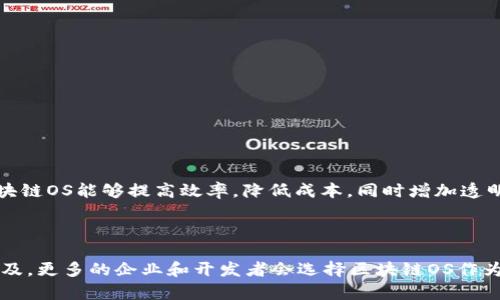 区块链OS（区块链操作系统）是指以区块链技术为基础构建的操作系统，它专注于支持区块链应用的开发、部署和执行。传统操作系统（如Windows、macOS、Linux等）主要用于管理硬件资源、执行应用程序和提供用户交互，而区块链OS则旨在利用区块链的去中心化特性，提供更为安全、透明和高效的服务。

### 区块链OS的特点

1. **去中心化**：区块链OS通过去中心化的架构，确保没有单一的控制点，这降低了系统被攻击或被滥用的风险。

2. **安全性**：得益于密码学技术和共识机制，区块链OS能有效地保护数据的完整性和隐私。

3. **透明性**：所有的交易和数据变更都能在区块链上被记录并且公开可查，用户可以随时验证数据的真实性。

4. **智能合约支持**：区块链OS通常集成了智能合约功能，使得在平台上可以实现自执行的协议，自动完成交易和业务逻辑。

5. **可扩展性**：许多区块链OS支持多种编程语言和开发工具，开发者可以更方便地创建和部署区块链应用。

### 区块链OS的应用场景

区块链OS不仅局限于加密货币领域，还可以应用于供应链管理、身份认证、投票系统、数字版权保护等多个领域。在这些场景中，区块链OS能够提高效率，降低成本，同时增加透明度。

### 未来展望

展望未来，区块链OS有潜力在企业工具、金融服务、物联网等多个领域引领技术变革。随着区块链技术的不断发展和应用的逐步普及，更多的企业和开发者会选择区块链OS作为其基础架构。