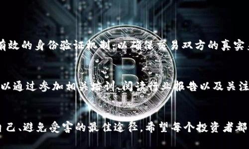 区块链自导自演骗局通常是指在区块链环境中，由少数人或团体设计和执行的一种欺诈行为，目的是利用投资者的贪婪或无知来获取利益。这类骗局往往通过假冒的项目、虚假的合作关系或操控的市场情节点燃投资者的热情。以下是有关这个主题的详细探讨。

区块链自导自演骗局的概念
区块链自导自演骗局是一种特定类型的诈骗，其核心在于利用区块链及相关技术的透明性和去中心化特性，来制造一种虚假的信任感。骗子往往会通过创造看似合法的产品或服务，来吸引投资者的注意。

区块链的本质与价值
区块链作为一种新兴的技术，其本质是一种分布式账本，这种账本不仅确保了数据的不可篡改性，还通过加密技术保证了参与者之间交易的安全性。这种技术的价值在于能够去除中介，减少交易成本，提高效率。但是，这种技术的优势也常常被不法分子利用。

自导自演骗局的常见手法
在阐明区块链自导自演骗局的手法之前，我们先得了解其常见的运作方式。骗子可能会设立一个虚假的初创公司，声称开发一项革命性的区块链技术。然后，通过各种营销手段和社会工程学技巧吸引投资者的注意。在此过程中，骗子可能会虚构团队成员，伪造合作关系或财务报告，甚至使用真实的名人作为代言，以增加项目的可信度。

受害者的心理分析
真心觉得，很多投资者在面对区块链投资机会时，常常因为对新技术的好奇心和对未来收益的憧憬而失去理智。他们很容易被虚假的宣传和美丽的前景所诱惑。在不明真相的情况下，很多人盲目下注，希望能在短时间内获得高额回报。

区块链自导自演骗局的实例
有很多著名的案例已经为人所知，例如某些ICO（首次代币发行）项目在经过了一段时间的宣传和推介后，突然宣布破产，所有投资款项都消失。这种情况的发生，常常使得无数希望通过区块链创新获得财富的投资者血本无归。

如何识别并避免这种骗局
为了避免成为区块链自导自演骗局的受害者，投资者需要提高自己的警惕性，做好充分的市场调研。在进行投资决策前，应当仔细核查项目的团队背景、实际的商业模式和财务透明度。此外，真心觉得多学习一些区块链技术的基本知识也很重要，以便于识别那些表面光鲜但实质上空洞的项目。

行业监管与未来展望
许多人认为，随着区块链技术的不断发展，行业的监管体系也会逐渐完善。这种趋势将对自导自演骗局形成压制，减少投资者的损失。然而，有点遗憾的是，目前不少国家和地区对于区块链的监管还不够完善，未来的监管制度和执行可能会影响整个行业的发展方向。

可能相关问题
h4问题1: 区块链技术如何防范诈骗?/h4
区块链技术本身具有的透明性和不可篡改性，使得每一笔交易都可以追溯，这为识别和防范诈骗提供了一定的基础。然而，真正的挑战在于建立有效的身份验证机制，以确保交易双方的真实身份。此外，利用智能合约等先进技术，可以自动执行交易并减少人为操作带来的风险。

h4问题2: 投资者应该如何教育自己以防诈骗?/h4
作为投资者，真心觉得持有一定的区块链知识是非常重要的。这不仅包括对技术本身的了解，还包括对市场动态、项目白皮书的理解等。投资者可以通过参加相关培训、阅读行业报告以及关注区块链社区的讨论来提升自己的素养。此外，保持理性和批判思维至关重要，有点遗憾的是，很多人在面对高额收益时容易被贪婪蒙蔽。

结语
在充满机遇与挑战的区块链领域，自导自演骗局的存在提醒着我们，投资不仅需要运气，更需要理智与知识。提升自身素养、保持警惕，将是保护自己、避免受害的最佳途径。希望每个投资者都能理性看待区块链技术，明智投资，避免成为骗局的受害者。