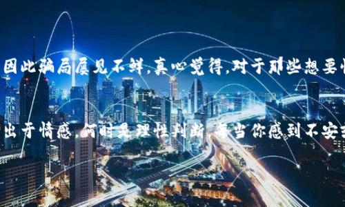 在这个日益发展的数字时代，区块链技术的快速崛起吸引了不少人的关注，但与此同时，也伴随着各种骗局的滋生。很多投资者在寻找区块链相关的项目时，容易被表面华丽的包装所迷惑，进而进入骗局的陷阱。那么，买区块链的骗局到底是什么套路呢？本文将对此进行深入探讨。

一、区块链骗局的基本概念

区块链技术本身具有去中心化、安全透明等特点，这让它在金融、物流、医疗等领域展现出了巨大的潜力。然而，正是因为其技术的复杂性和神秘感，使得不少人对其产生误解，也被某些不法分子所利用，设下骗局。

二、买区块链骗局的常见套路

在众多的区块链骗局中，有几种特定的套路令人印象深刻，让我们逐一分析这些套路。

h41. 虚假ICO（首次币发行）/h4
ICO是一种融资方式，项目方通过发行代币来筹集资金。然而，一些骗子根据这一机制推出虚假的ICO项目，承诺高额回报，实际上却没有真实的项目支撑。这类骗局通常会有华丽的白皮书和精美的网站，看似正规，但投资者的资金却直接被卷走。

h42. 高收益承诺/h4
很多骗局都会以“快速致富”的诱惑来吸引投资者。常见的宣传手法包括“投资XX项目，保证一年内财富翻倍”等，这类承诺往往缺乏实际依据，执行的风险极高。真心觉得，任何投资都是有风险的，绝对没有什么“保赚不赔”的项目存在。

h43. 传销模式/h4
某些区块链项目会拉人头进行高层次的奖励，也就是所谓的“传销”。这类项目会通过不断募集新投资者来维护现金流，而一旦新投资者减少或者流入停止，整个骗局就会瞬间崩溃，早期投资者可能会损失惨重。

h44. 鱼目混珠的交易所/h4
一些不法分子会利用虚假的交易所来进行骗局。投资者在这些平台上进行交易时，看到的数字和利润却是虚假的。一旦投资者将资金转入，这些所谓的交易所便会关停，投资者的资金也会随之蒸发。

三、如何识别区块链骗局

在面对形形色色的区块链项目时，投资者需要具备一定的识别能力，才能避免掉入骗局之中。以下几点建议希望能帮助到大家。

h41. 调查项目背景/h4
在追逐投资机会时，先进行彻底的项目背景调查至关重要。了解项目团队的经历、项目的市场需求、技术实现的可行性，都是有效的风险评估措施。

h42. 避免盲目跟风/h4
有时候，身边的人投资某个项目时，我们也容易跟风。然而，盲目的投资往往是导致亏损的重要原因。建议在做出投资决策之前，充分进行个人考虑与分析，避免被他人影响。

h43. 查看社区反馈/h4
很多优秀的区块链项目都会有活跃的社区支持。通过社交媒体、论坛和专业社区，了解已有投资者的反馈和意见，有助于判断项目的真实情况。

h44. 谨慎对待高收益承诺/h4
如果一个项目听起来好到让人不敢相信，那它可能就是个骗局。切忌盲目相信那些高额回报的承诺，冷静和理性的判断才能避免损失。

四、投资区块链的建议

从区块链的投资机会来看，如何才能安全有效地进行投资呢？下面是一些实用的建议。

h41. 学习相关知识/h4
对区块链技术及加密资产的基本知识要有足够了解。投资者可以通过书籍、在线课程、论坛等资源进行学习，增进对市场的理解。

h42. 分散投资风险/h4
在投资过程中，建议选择多种不同的项目进行分散投资，降低单一项目所带来的风险。这种方法可以帮助投资者有效减轻潜在的损失。

h43. 定期监控投资/h4
区块链市场波动较大，投资者需要定期监控自己所投资项目的动态，及时做出调整。保持对市场的敏感度，能够及时应对可能出现的风险。

五、两个相关的问题

h4问题一：为什么区块链技术仍然存在很多骗局?/h4
虽然区块链是一项超前的技术，但其相对复杂性以及部分投资者的经验不足，使得其市场鱼龙混杂。不法分子利用这一点，设置复杂的陷阱和迷雾，以吸引那些简陋而急于致富的投资者，因此骗局屡见不鲜。真心觉得，对于那些想要快速获利的人来说，警惕是非常有必要的。

h4问题二：如何避免区块链投资中的情感决策?/h4
情感决策往往是投资者失败的重要原因之一。为了避免这种情况，建议制定清晰的投资计划，设定合理的进出场策略，保持冷静的头脑。可以尝试记录下自己的投资决策过程，分析何时是出于情感，何时是理性判断。每当你感到不安或焦虑时，给自己一些时间和空间去冷静思考。这样，你的投资决策才能更接近理智，而不是情绪。感觉好像这个过程是一个自我反省和成长的旅程，无形中提升了自己的投资能力和心态。

总之，作为投资者，在区块链领域中，理性判断、深入研究和持续学习是保障自身利益的关键。希望每一位投资者都能保持警觉，珍惜自己的资金，不被种种骗局所迷惑。