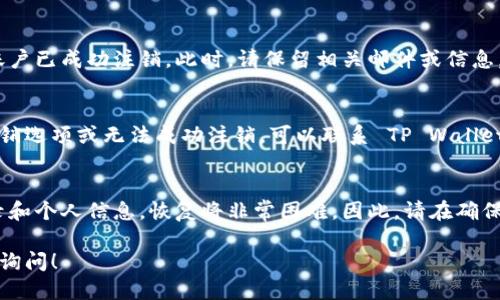 注销 TP Wallet 账户的步骤如下：

### 1. 确认账户状态
在开始注销账户之前，你需要确保没有任何未完成的交易或债务。确保你的账户余额已经为零，这样可以避免在注销过程中出现任何问题。

### 2. 访问 TP Wallet 网站或应用程序
打开 TP Wallet 的官方网站或应用程序，登录你的账户。

### 3. 查找账户设置
登录后，前往账户设置或个人资料页面。这通常可以在网站的右上角或应用的菜单中找到。

### 4. 找到注销账户选项
在账户设置中，寻找“注销账户”或“关闭账户”的选项。不同平台的表述可能有所不同，有时可能在“安全设置”或“隐私设置”中。

### 5. 按照提示操作
点击注销账户后，系统可能会要求你确认操作或输入密码进行验证。按照提示完成相关步骤。

### 6. 确认注销
在完成步骤后，系统会发送确认消息，确保你的账户已成功注销。此时，请保留相关邮件或信息，以备后续查询。

### 7. 如果遇到问题
如果在注销过程中遇到任何问题，例如找不到注销选项或无法成功注销，可以联系 TP Wallet 的客服团队，向他们提出你的问题并请求帮助。

### 8. 注意事项
注销账户后，所有的数据将被清除，包括交易记录和个人信息，恢复将非常困难。因此，请在确保不再需要后再进行此操作。

如果你仍有疑问或者不确定某些步骤，欢迎随时询问！