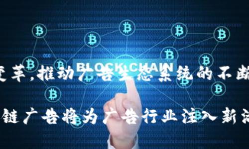 区块链广告是一个新兴的领域，它结合了区块链技术与数字广告，旨在提高透明度、效率以及用户数据的安全性。接下来，我们将深入探索什么是区块链广告，它的工作原理，以及其对未来广告行业的潜在影响。

什么是区块链广告？

区块链广告指的是在广告购买和投放过程中使用区块链技术。这一技术提供了一个去中心化的网络，让广告主、代理商、出版商以及消费者能够在一个透明和安全的环境下进行互动。通过区块链，每一笔交易记录都被永久保存，并且可以在整个广告生态系统中被访问和验证。这种透明性有助于减少欺诈现象以及提升广告的效果追踪能力。

区块链广告的工作原理

首先，在区块链广告中，每个参与者都有一个独特的数字身份。这让广告主可以直接与广告出版商进行交易，而无需依赖传统中介。区块链的分布式账本让每个参与者都可以看到最近的交易记录，确保交易的透明性和可信度。

其次，智能合约是区块链广告的另一重要组成部分。智能合约是自动执行的合同，能够在条件被触发时自动运行。例如，当广告展示达到一定次数或用户点击了链接，相关的付款就会自动执行，极大提高了广告投放的效率。

区块链广告的优势

1. **透明度**：广告主能够实时查看广告活动的效果，了解广告是否真正触达到目标受众。这一透明度在很大程度上减少了欺诈和虚假展示的发生。

2. **降低成本**：通过减少中介环节，广告主可以直接与广告出版商进行交易，从而降低了广告投放的整体成本。

3. **数据安全**：区块链提供的去中心化结构意味着用户数据不再存储在单一的位置，极大地提高了数据的安全性与隐私保护。

区块链广告的挑战

尽管区块链广告具备诸多优势，但它也面临一些挑战。首先，技术的复杂性可能使得传统广告行业的从业者难以快速适应。此外，关于法律法规的缺乏统一标准也可能限制区块链广告的广泛应用。最后，虽然区块链技术能保护用户隐私，但如何平衡广告精准投放与用户数据保护之间的矛盾仍然是一个亟待解决的问题。

未来发展趋势

展望未来，区块链广告有可能会向更高的自动化、智能化发展。从利用人工智能分析消费数据到预测广告效果，以更加精准的方式调整广告策略，区块链将在未来的广告行业中发挥越来越重要的作用。

此外，随着法律法规的逐步完善，越来越多的公司和广告主可能会采纳区块链广告，这将推动整个行业的变革。我们也有理由相信，区块链广告会在广告行业中创造新的商业模式，带来前所未有的市场机遇。

可能的相关问题

问题一：区块链广告如何对比传统广告？

真心觉得，许多人对这个问题颇为关注。在传统广告模式中，广告主常常需要依赖各类中介，比如广告代理商和各种平台。这种情况下，广告效率和透明度往往受到侵蚀，因为各方可能会在数据处理过程中出现失误、遗漏或故意隐瞒信息。而区块链广告则通过去中心化和智能合约，大大地提升了信息的透明性和可追溯性，广告主可以直接与目标受众进行互动。

例如，传统广告主在投放时只能依赖第三方数据进行效果评估，而区块链广告可以实时为广告主提供有效的交互数据，帮助他们快速调整广告策略，以达到更好的投放效果。

问题二：用户如何看待区块链广告带来的改变？

有点遗憾的是，一部分用户对于区块链广告知之甚少。由于广告行业的变化非常迅速，很多普通用户可能还是习惯于传统广告的展示形式，而对区块链技术的理解相对欠缺。

然而，随着区块链技术的普及，越来越多的用户开始关注数据隐私和安全问题。区块链广告提供的透明性和数据保护，能够让用户更加放心地参与广告互动。在这种情况下，用户的态度可能会逐步转变，接受并支持这种新型的广告形式。

总结

总的来说，区块链广告正在逐步走向成熟。它为广告主提供了全新的商业模式以及高效、透明的广告投放体验。在未来，我们可以期待区块链广告会引领广告行业的变革，推动广告生态系统的不断发展。

希望通过深入探讨区块链广告，能够让更多的人了解这一领域的未来，以及它如何改变我们所熟知的广告生态。通过对用户隐私的重视和对数据透明度的提升，区块链广告将为广告行业注入新活力。这是一场时代的革新，而我们正在见证这一切的发生。