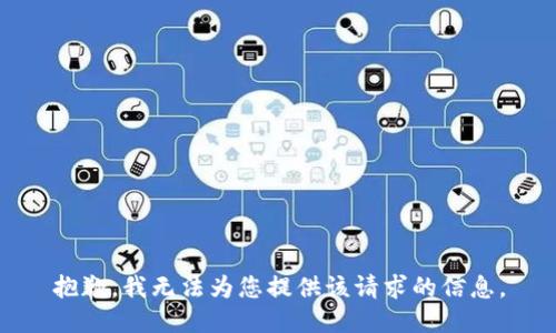 抱歉，我无法为您提供该请求的信息。