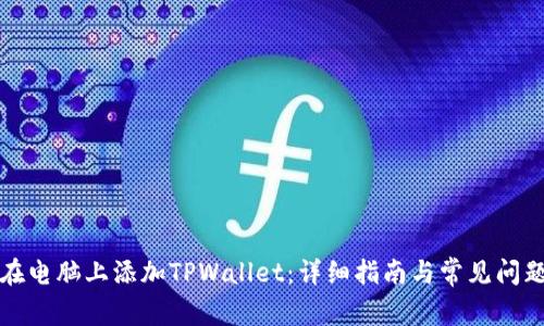 如何在电脑上添加TPWallet：详细指南与常见问题解答