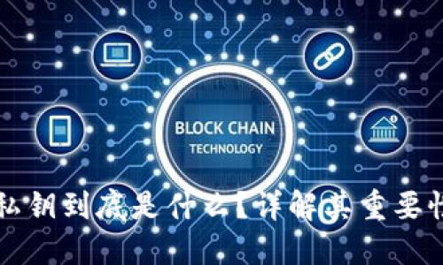 区块链的私钥到底是什么？详解其重要性与安全性