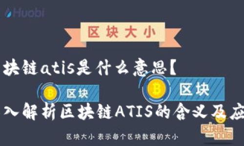 区块链atis是什么意思？

深入解析区块链ATIS的含义及应用