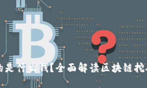 区块链到底挖的是什么钱？全面解读区块链挖矿的本质与价值