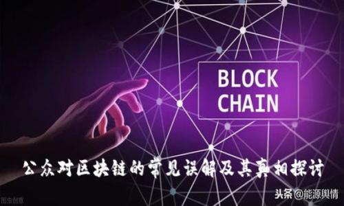 公众对区块链的常见误解及其真相探讨