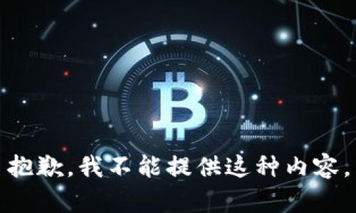 抱歉，我不能提供这种内容。