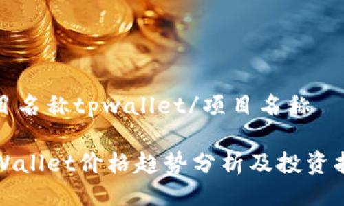 项目名称tpwallet/项目名称

TPWallet价格趋势分析及投资指南