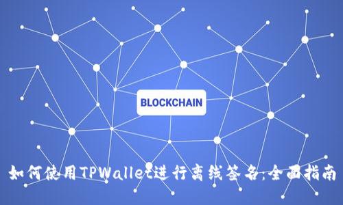 如何使用TPWallet进行离线签名：全面指南