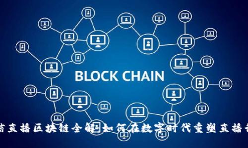 微信直播区块链全解:如何在数字时代重塑直播行业