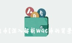 wgc是什么区块链币？深入解析WGC币的背景、技术