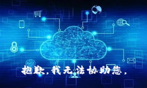 抱歉，我无法协助您。