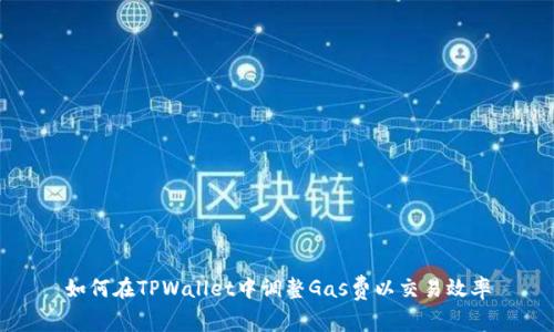 如何在TPWallet中调整Gas费以交易效率