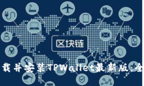 如何下载并安装TPWallet最新版：全面指南