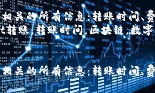 与TPWallet转账相关的所有信息：转账时间、费用及注意事项  
关键词：TPWallet转账，转账时间，区块链，数字货币  


与TPWallet转账相关的所有信息：转账时间、费用及注意事项