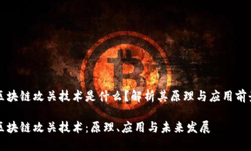 区块链攻关技术是什么？解析其原理与应用前景

区块链攻关技术：原理、应用与未来发展