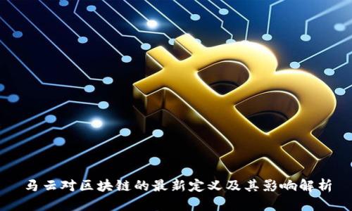 马云对区块链的最新定义及其影响解析