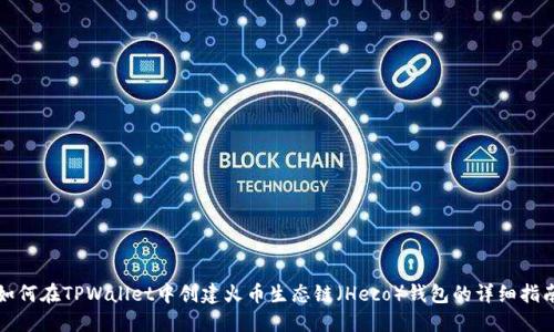 如何在TPWallet中创建火币生态链（Heco）钱包的详细指南