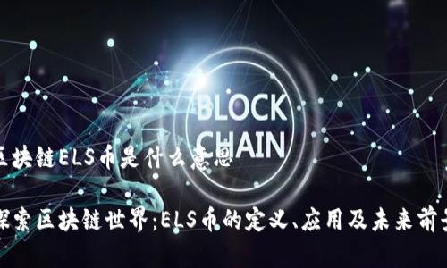区块链ELS币是什么意思

探索区块链世界：ELS币的定义、应用及未来前景