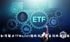 如何解决TPWallet转账到币安未到账的问题