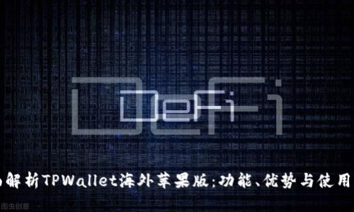 全面解析TPWallet海外苹果版：功能、优势与使用指南