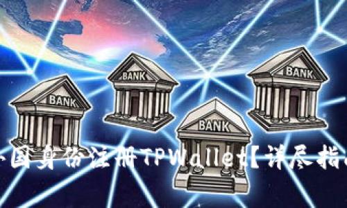: 如何使用外国身份注册TPWallet？详尽指南与注意事项