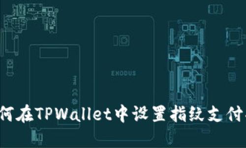  如何在TPWallet中设置指纹支付功能