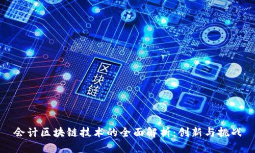 会计区块链技术的全面解析：创新与挑战