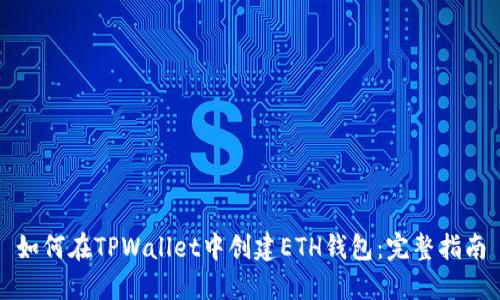 如何在TPWallet中创建ETH钱包：完整指南