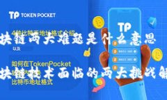 区块链两大难题是什么意思区块链技术面临的两