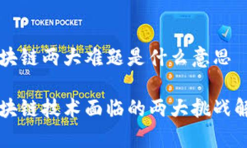区块链两大难题是什么意思

区块链技术面临的两大挑战解析