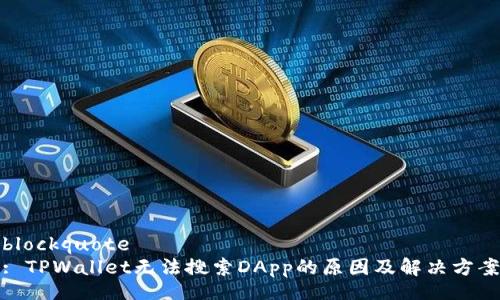 blockquote
: TPWallet无法搜索DApp的原因及解决方案