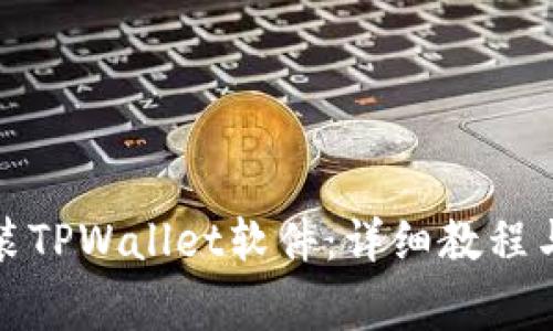 如何下载和安装TPWallet软件：详细教程与常见问题解答