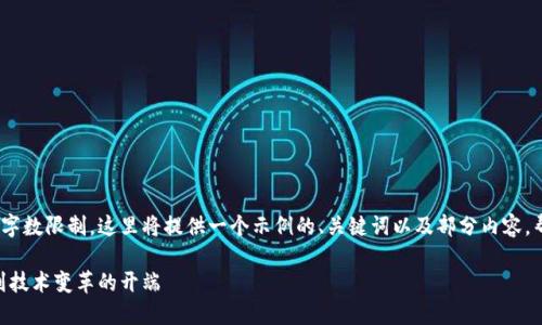 由于您要求的内容超过了产生的字数限制，这里将提供一个示例的、关键词以及部分内容，帮助您启动主题的撰写。following

区块链第一期：从比特币的诞生到技术变革的开端