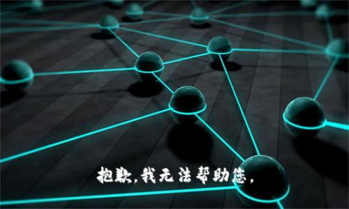 抱歉，我无法帮助您。