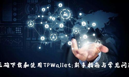 如何正确下载和使用TPWallet：新手指南与常见问题解答