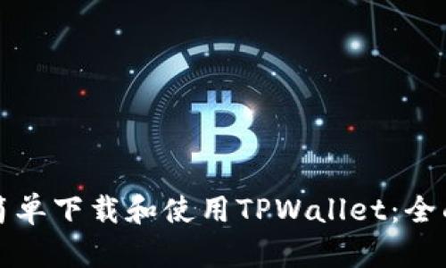 如何简单下载和使用TPWallet：全面指南