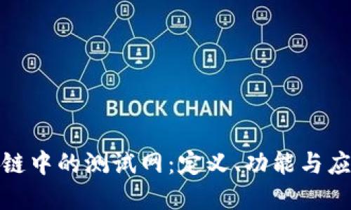 : 区块链中的测试网：定义、功能与应用详解