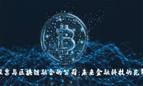 股票与区块链融合的公司：未来金融科技的先锋