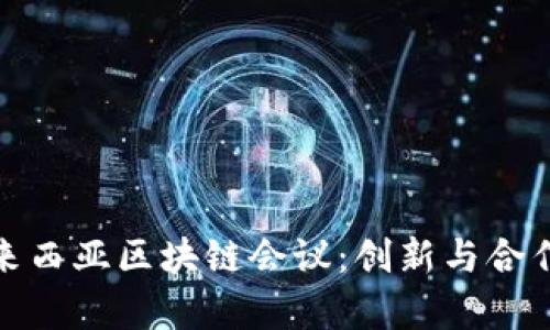 深入解析马来西亚区块链会议：创新与合作的前沿盛会