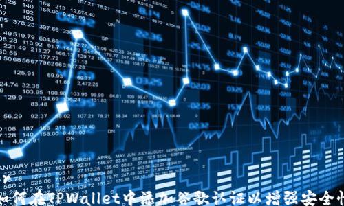 
br
如何在TPWallet中添加谷歌认证以增强安全性