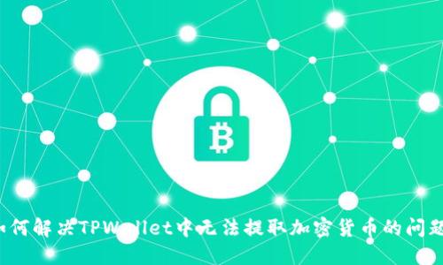 如何解决TPWallet中无法提取加密货币的问题？