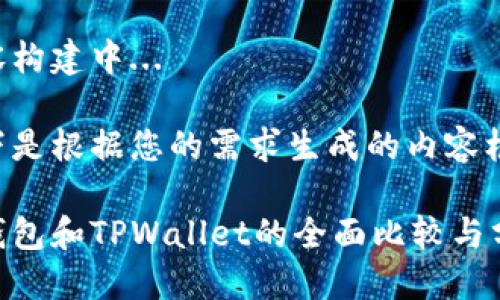 生成中...

正在生成关键词...

内容构建中...

以下是根据您的需求生成的内容框架：

币钱包和TPWallet的全面比较与分析