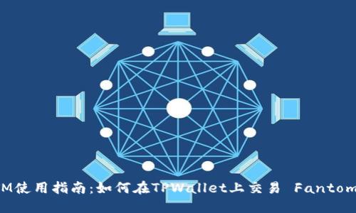 TPWallet FTM使用指南：如何在TPWallet上交易 Fantom (FTM) 代币